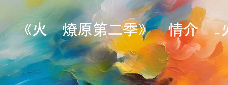 常瑤的網絡影視資源,《火鳳燎原第二季》詳情介紹_火鳳燎原第二季已完結在線觀看_火鳳燎原第二季迅雷下載_國漫